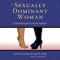 Title: The Sexually Dominant Woman: An Illustrated Guide for Nervous Beginners, Author: Janet W. Hardy