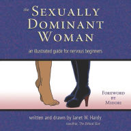 Title: The Sexually Dominant Woman: An Illustrated Guide for Nervous Beginners, Author: Janet W. Hardy