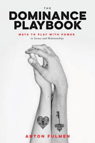 Title: The Dominance Playbook: Ways to Play With Power in Scenes and Relationships, Author: Anton Fulmen