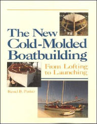 Title: The New Cold-Molded Boatbuilding: From Lofting to Launching, Author: Reuel B. Parker