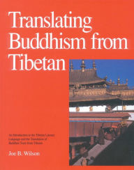 Title: Translating Buddhism from Tibetan: An Introduction to the Tibetan Literary Language and the Translation of Buddhist Texts from Tibetan, Author: Joe B. Wilson