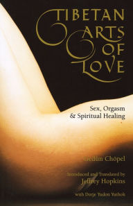 Title: Tibetan Arts of Love: Sex, Orgasm, and Spiritual Healing, Author: Gedun Chopel