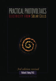 Title: Practical Photovoltaics : Electricity from Solar Cells / Edition 3, Author: Richard J. Komp