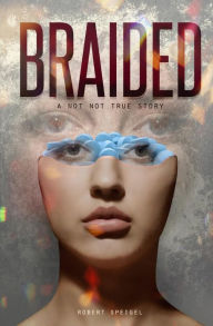 Title: Braided: A Not Not True Story, Author: Robert Speigel