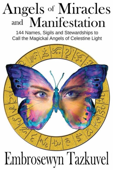 Angels of Miracles and Manifestation: 144 Names, Sigils Stewardships to Call the Magickal Celestine Light