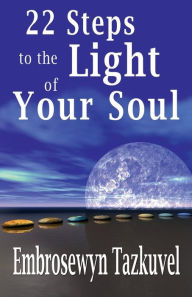 Title: 22 Steps to the Light of Your Soul, Author: Embrosewyn Tazkuvel