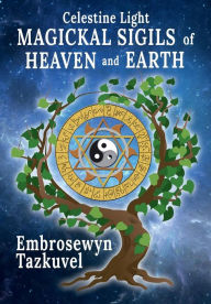 Title: Celestine Light Magickal Sigils of Heaven and Earth, Author: Embrosewyn Tazkuvel