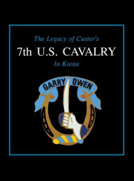 Title: The Legacy of Custer's 7th U.S. Cavalry in Korea, Author: Edward L. Daily