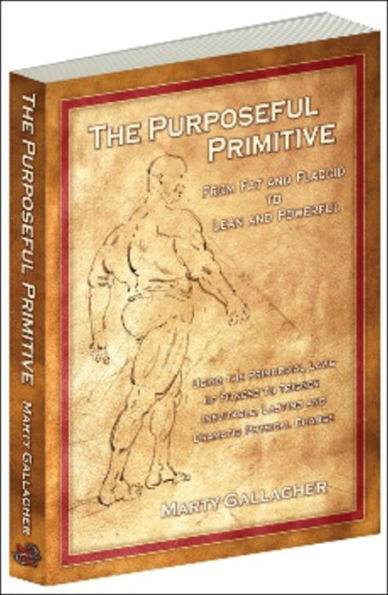 The Purposeful Primitive: From Fat and Flaccid to lean and Powerful-Using the Primordial Laws of Fitness to Trigger Inevitable