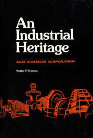 Title: Industrial Heritage: Allis-Chalmers Corporation, Author: Walter F. Peterson