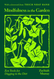 Title: Mindfulness in the Garden: Zen Tools for Digging in the Dirt, Author: Zachiah Murray