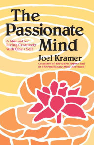 Title: The Passionate Mind: A Manual for Living Creatively with One's Self, Author: Joel Kramer