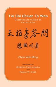 Title: T'ai Chi Ch'uan Ta Wen: Questions and Answers on T'ai Chi Ch'uan, Author: Chen Wei-Ming