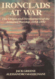 Title: Ironclads At War: The Origin And Development Of The Armored Battleship, Author: Jack Greene