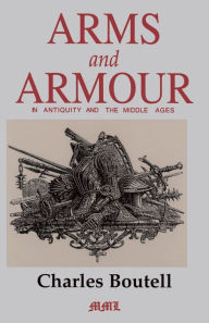 Title: Arms And Armour In Antiquity And The Middle Ages, Author: Charles Boutell