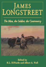 Title: James Longstreet: The Man, The Soldier, The Controversy, Author: Richard L. Di Nardo