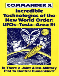 Title: Incredible Technologies Of The New World Order: UFOs - Tesla - Area 51, Author: Commander X