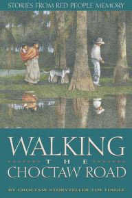 Title: Walking the Choctaw Road: Stories from Red People Memory, Author: Tim Tingle