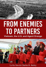 Title: From Enemies to Partners: Vietnam, the U.S. and Agent Orange, Author: Le Ke Son