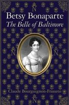 Title: Betsy Bonaparte: The Belle of Baltimore, Author: Claude Bourguignon-Frassetto