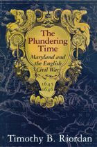 Title: The Plundering Time: Maryland and the English Civil War, 1645-1646, Author: Timothy B. Riordan