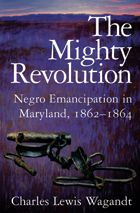 Title: The Mighty Revolution: Negro Emancipation in Maryland, 1862-1864, Author: Charles Lewis Wagandt