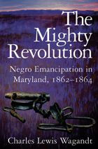 The Mighty Revolution: Negro Emancipation in Maryland, 1862-1864