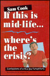 Title: If This Is Mid-Life, Where's the Crisis, Author: Sam Cook