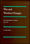 Title: War and Wartime Changes: The Transformation of Arkansas, 1940-1945, Author: SMITH C. CALVIN