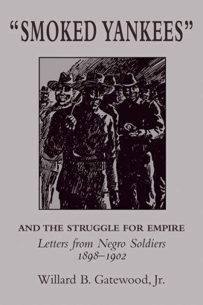 "Smoked Yankees" and the Struggle for Empire: Letters from Negro Soldiers, 1898-1902 / Edition 1