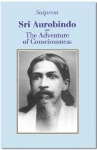 Title: Sri Aurobindo or The Adventure of Consciousness, Author: Satprem