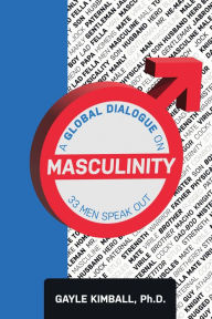 Title: A Global Dialogue on Masculinity: 33 Men Speak Out, Author: Gayle Kimball Ph.D.