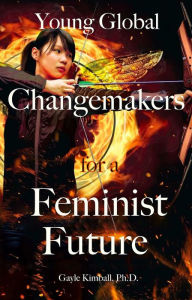 Title: Young Global Changemakers for a Feminist Future, Author: Gayle Kimball Ph.D.