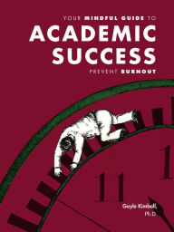 Title: Your Mindful Guide to Academic Success: Prevent Burnout, Author: Gayle Kimball