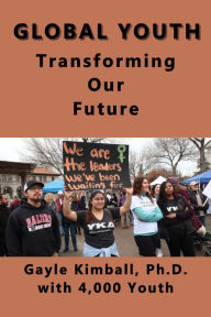 Title: Global Youth Transforming Our Future: Brave, Comfortable With Diversity, And Caring, Author: Gayle Kimball Ph.D.