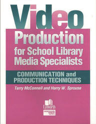Title: Video Production for School Library Media Specialists: Communication and Production Techniques, Author: John Terrence Mcconnell