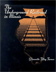 Title: The Underground Railroad in Illinois, Author: Glennette Tilley Turner