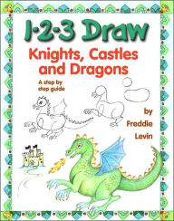 Title: 1-2-3 Draw Knights, Castles and Dragons, Author: Freddie Levin