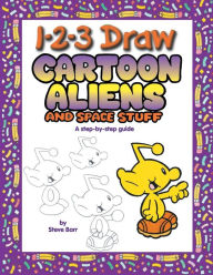 Title: 1-2-3 Draw Cartoon Aliens and Space Stuff: A step-by-step guide, Author: Steve Barr