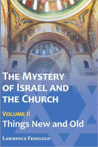 Title: The Mystery of Israel and the Church, Vol. 2: Things New and Old, Author: Lawrence Feingold