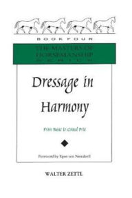 Title: Dressage in Harmony: From Basic to Grand Prix, Author: Walter Zettl