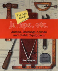 Title: Jumps, Etc: Jumps, Dressage Arenas and Stable Equipment You Can Build, Author: Lisa Campbell