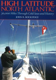 Title: High Latitude, North Atlantic: 30,000 Miles Through Cold Seas and History, Author: John R Bockstoce