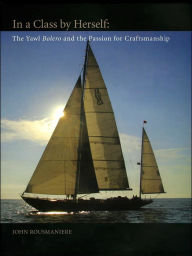 Title: In a Class by Herself: The Yawl Bolero & The Passion for Craftmanship, Author: John Rousmaniere
