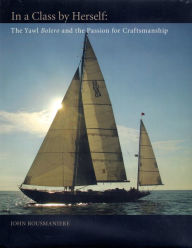 Title: In a Class by Herself: The Yawl Bolero & The Passion for Craftmanship, Author: John Rousmaniere