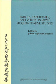 Title: Parties, Candidates, and Voters in Japan: Six Quantitative Studies, Author: John Creighton Campbell