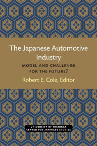 Title: The Japanese Automotive Industry: Model and Challenge for the Future?, Author: Robert Cole