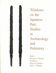 Title: Windows on the Japanese Past: Studies in Archaeology and Prehistory, Author: Richard Pearson