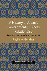 Title: A History of Japan's Government-Business Relationship: The Passenger Car Industry, Author: Phyllis Genther