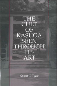 Title: The Cult of Kasuga Seen Through Its Art, Author: Susan Tyler